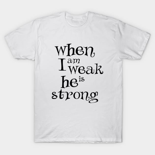 When i am weak he is strong T-Shirt by Dhynzz